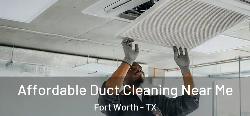 Affordable Duct Cleaning Near Me Fort Worth - TX