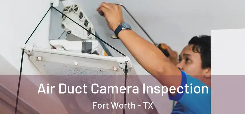 Air Duct Camera Inspection Fort Worth - TX