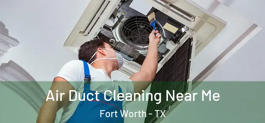 Air Duct Cleaning Near Me Fort Worth - TX