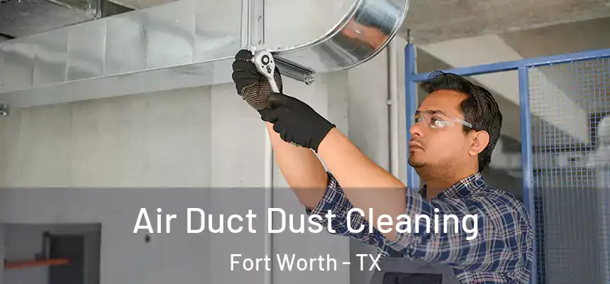 Air Duct Dust Cleaning Fort Worth - TX