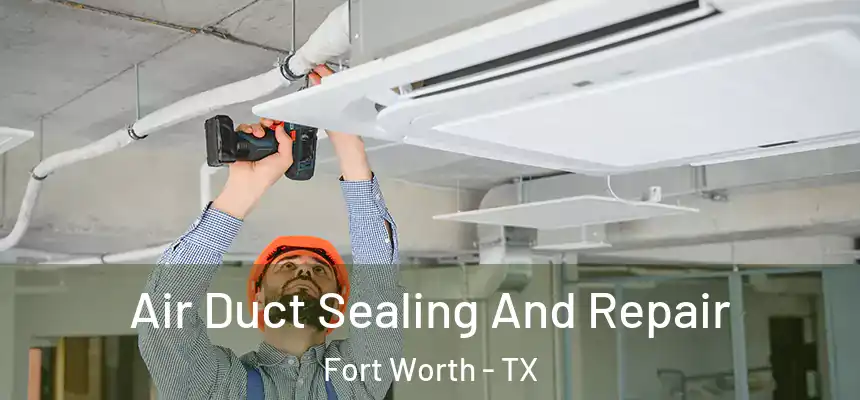 Air Duct Sealing And Repair Fort Worth - TX