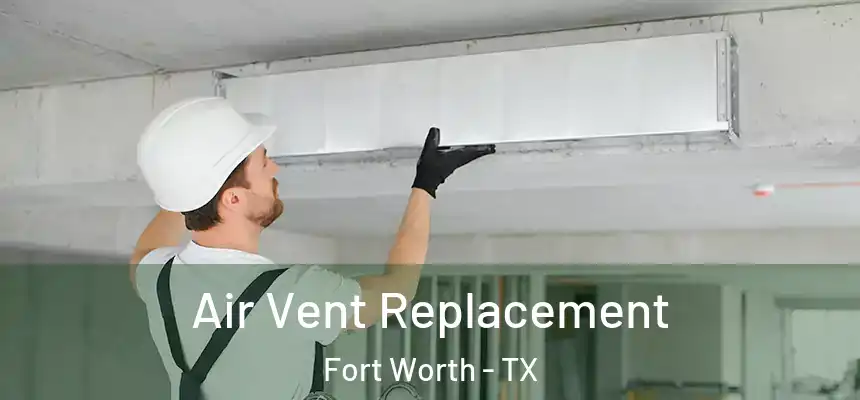 Air Vent Replacement Fort Worth - TX