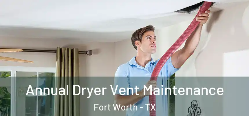 Annual Dryer Vent Maintenance Fort Worth - TX