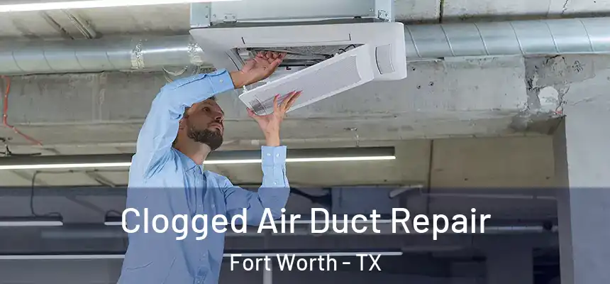 Clogged Air Duct Repair Fort Worth - TX