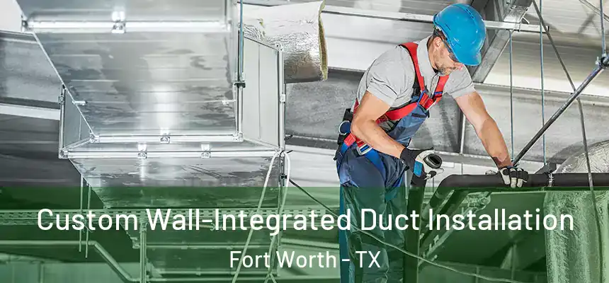 Custom Wall-Integrated Duct Installation Fort Worth - TX