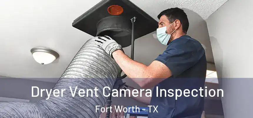 Dryer Vent Camera Inspection Fort Worth - TX