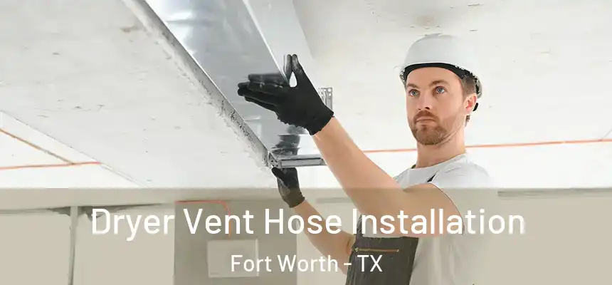 Dryer Vent Hose Installation Fort Worth - TX