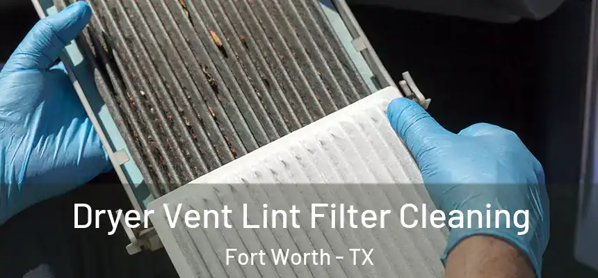 Dryer Vent Lint Filter Cleaning Fort Worth - TX