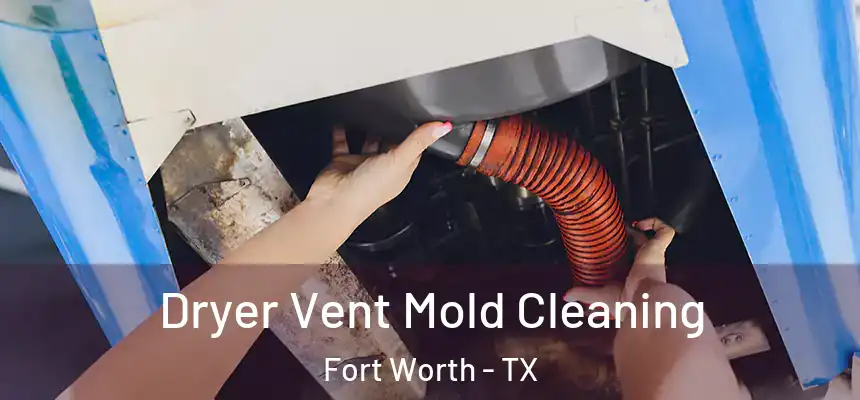  Dryer Vent Mold Cleaning Fort Worth - TX
