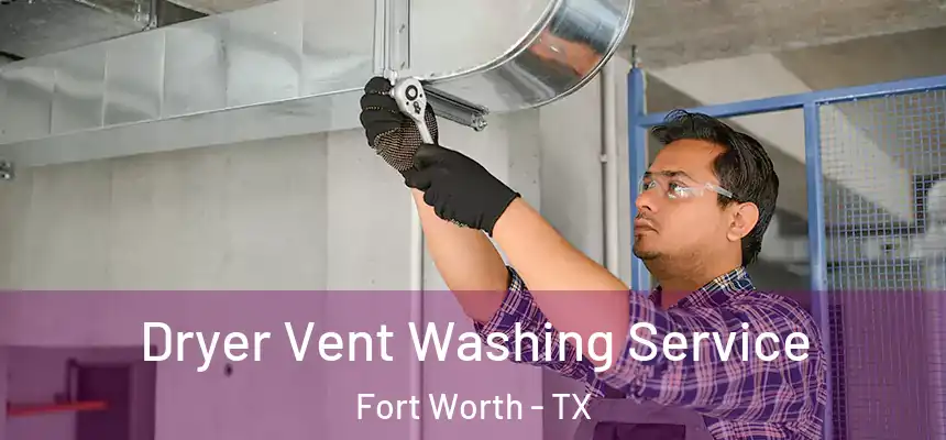 Dryer Vent Washing Service Fort Worth - TX