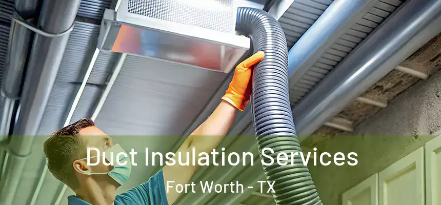 Duct Insulation Services Fort Worth - TX