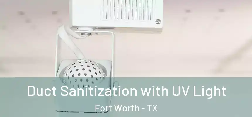 Duct Sanitization with UV Light Fort Worth - TX