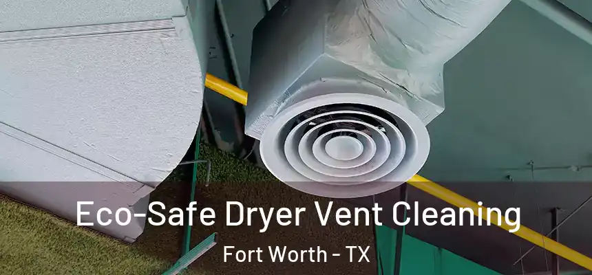 Eco-Safe Dryer Vent Cleaning Fort Worth - TX