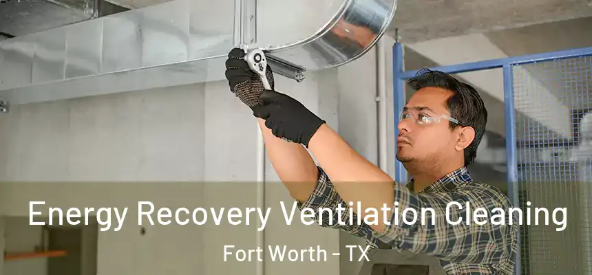 Energy Recovery Ventilation Cleaning Fort Worth - TX