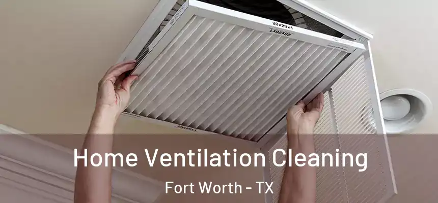 Home Ventilation Cleaning Fort Worth - TX