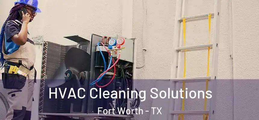 HVAC Cleaning Solutions Fort Worth - TX