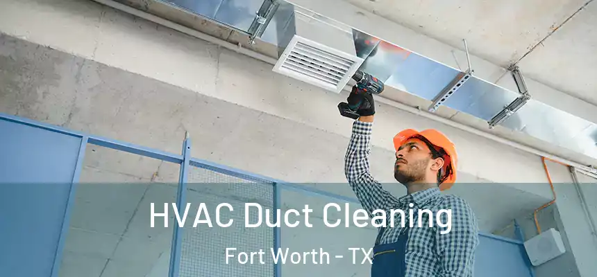  HVAC Duct Cleaning Fort Worth - TX