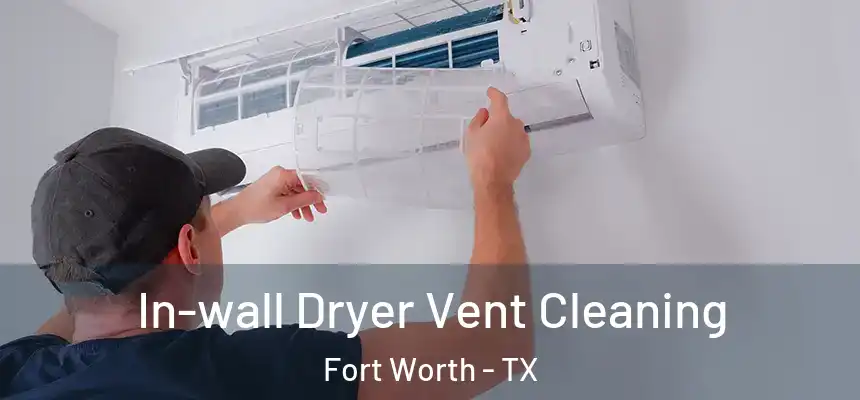 In-wall Dryer Vent Cleaning Fort Worth - TX