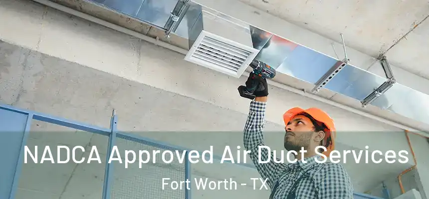 NADCA Approved Air Duct Services Fort Worth - TX