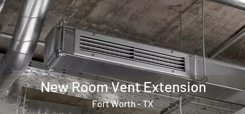 New Room Vent Extension Fort Worth - TX