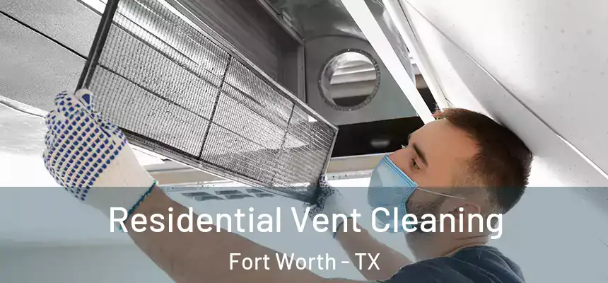 Residential Vent Cleaning Fort Worth - TX