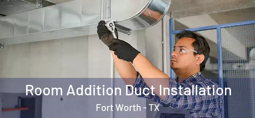 Room Addition Duct Installation Fort Worth - TX