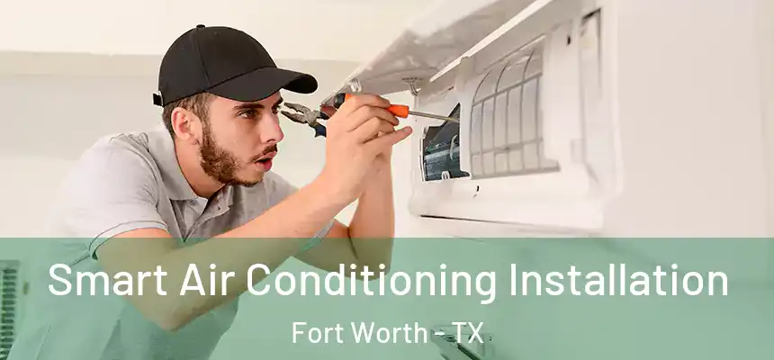Smart Air Conditioning Installation Fort Worth - TX