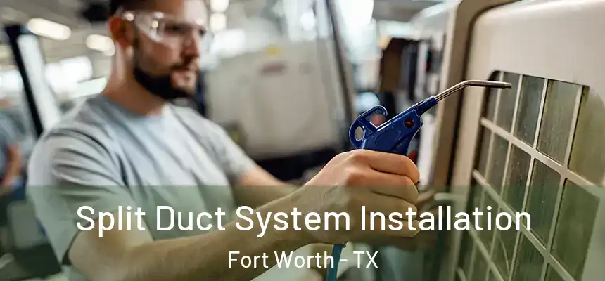 Split Duct System Installation Fort Worth - TX