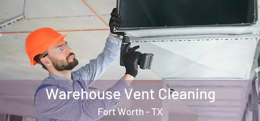 Warehouse Vent Cleaning Fort Worth - TX